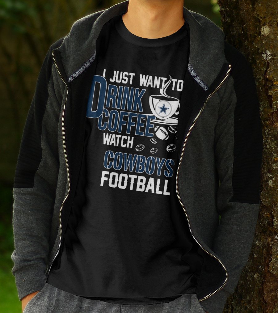 I Just Want To Drink Coffee Watch Cowboys Football T-Shirt