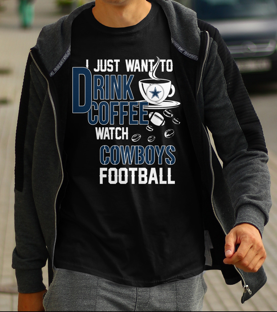 I Just Want To Drink Coffee Watch Cowboys Football T-Shirt