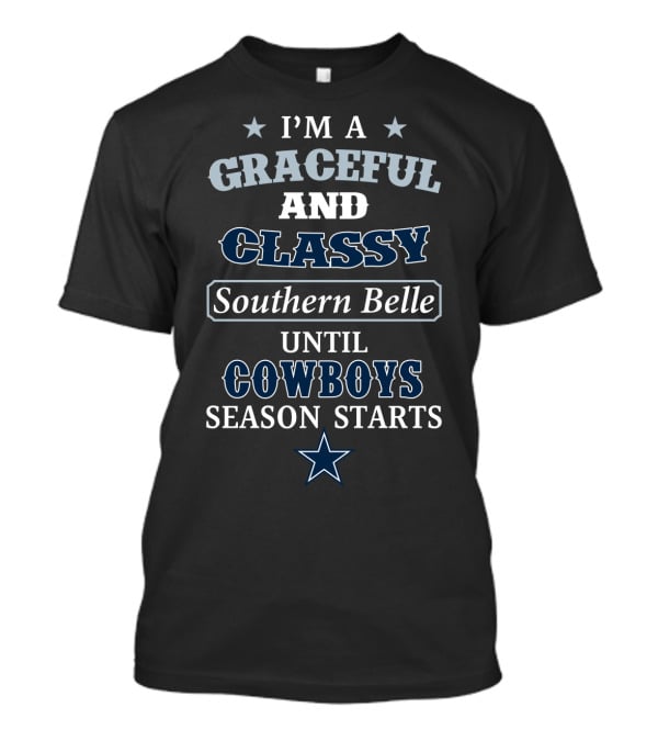 I'm A Graceful And Classy Southern Belle Until Cowboys Season Starts T-Shirt