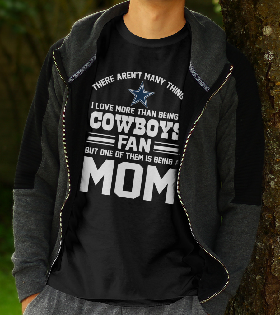 There Aren't Many Things I Love More Than Being A Cowboys Fan But One Of Them Is Being A Mom T-Shirt