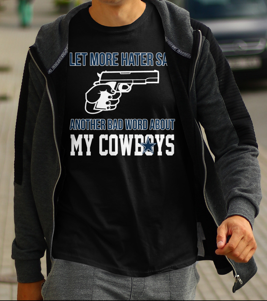 Let More Hater Say Another Bad Word About My Cowboys T-Shirt