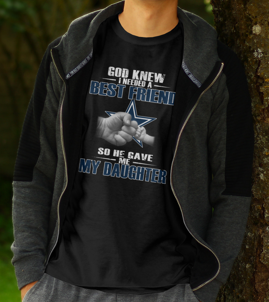 God Knew I Needed A Best Friend So He Gave Me My Daughter Dallas Cowboys Star T-Shirt