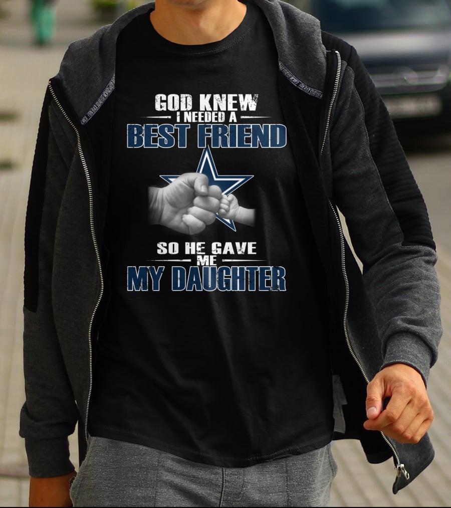 God Knew I Needed A Best Friend So He Gave Me My Daughter Dallas Cowboys Star T-Shirt