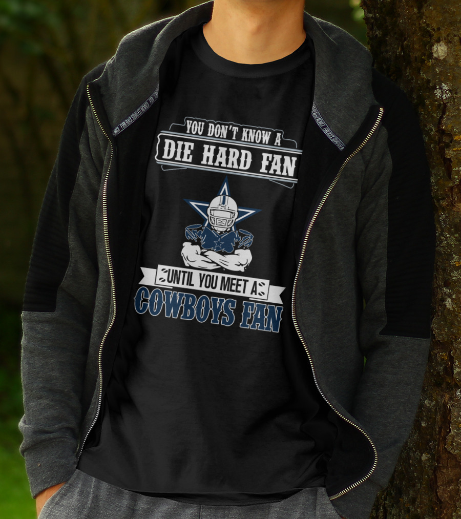 You Don't Know A Die Hard Fan Until You Meet A Cowboys Fan T-Shirt