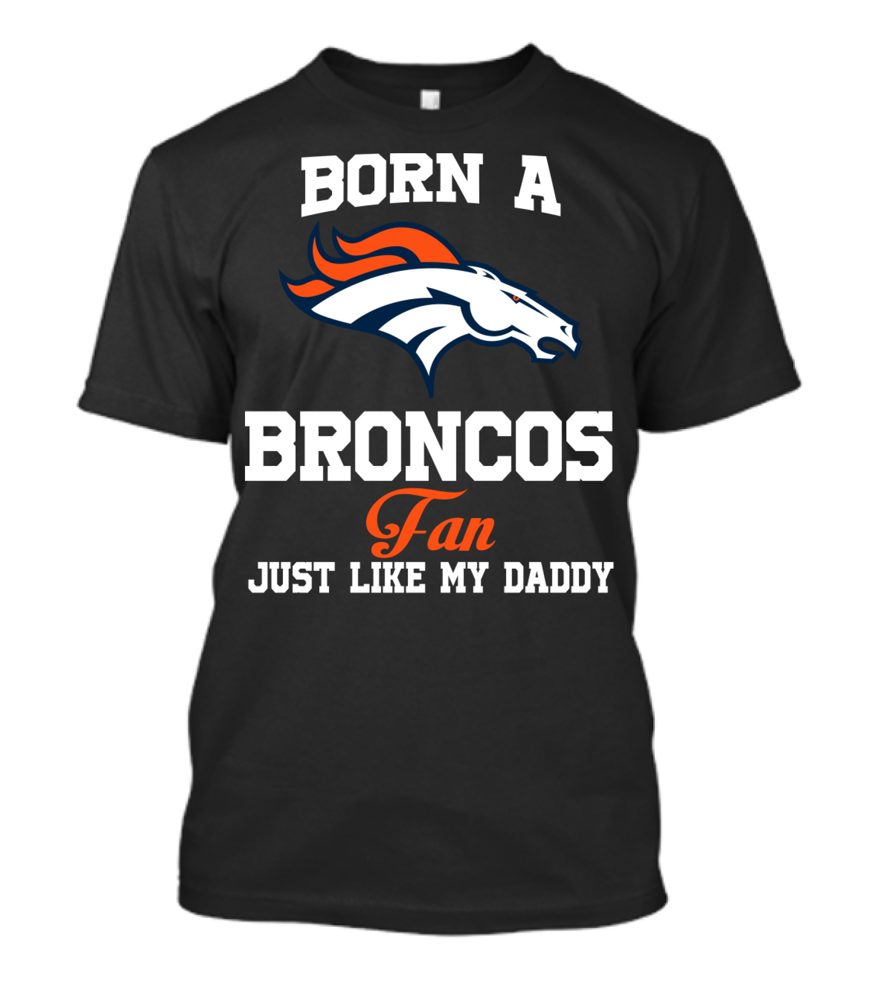 Born A Broncos Fan Just Like My Daddy Denver Broncos T-Shirt