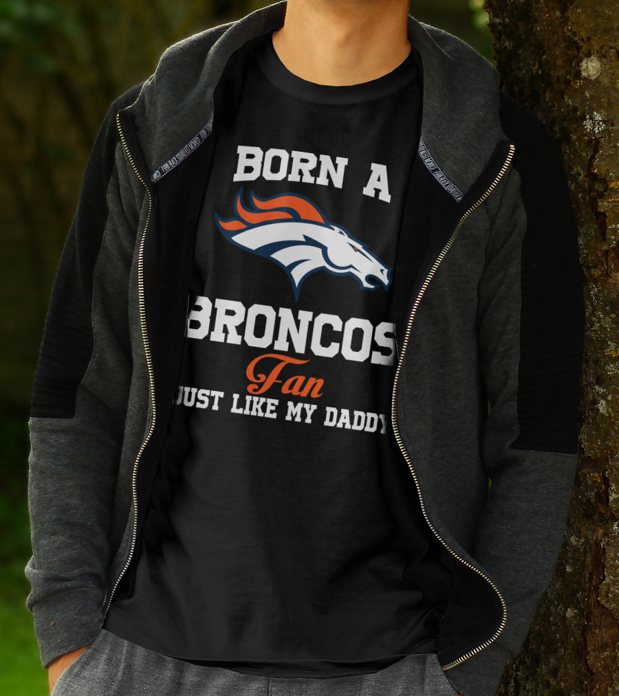 Born A Broncos Fan Just Like My Daddy Denver Broncos T-Shirt