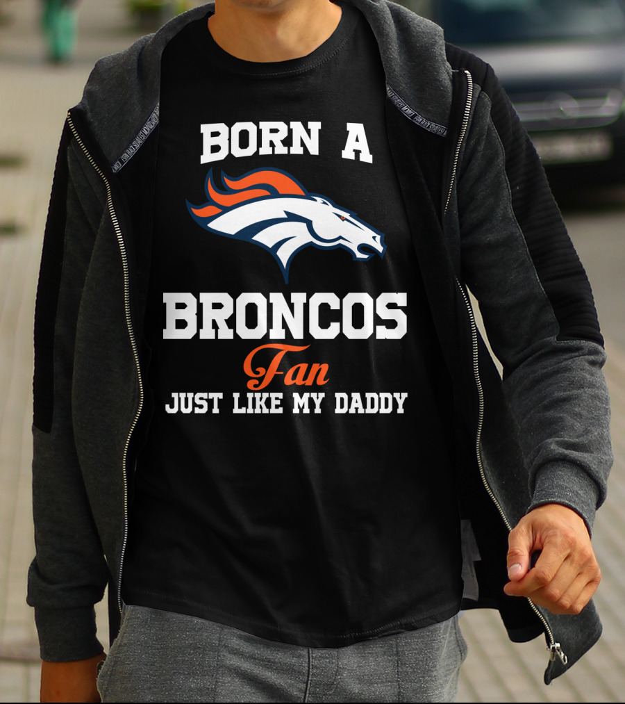 Born A Broncos Fan Just Like My Daddy Denver Broncos T-Shirt