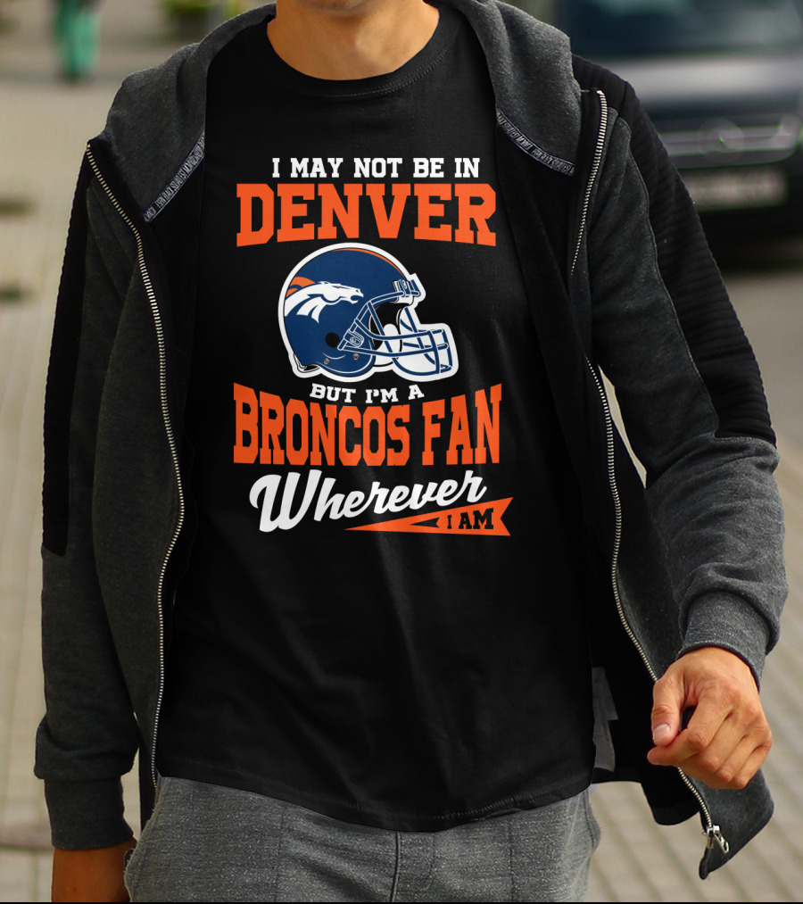 Denver Broncos Fan Wherever I Am Football Helmet T-Shirt