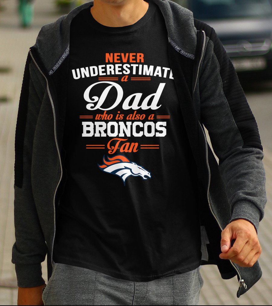Never Underestimate A Dad Who Is Also A Broncos Fan T-Shirt