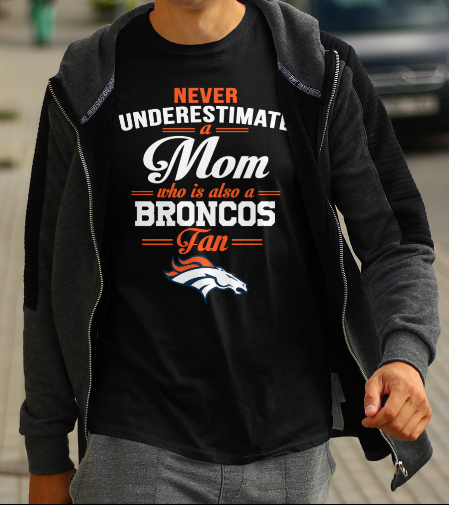 Never Underestimate A Mom Who Is Also A Broncos Fan Denver Broncos T-Shirt