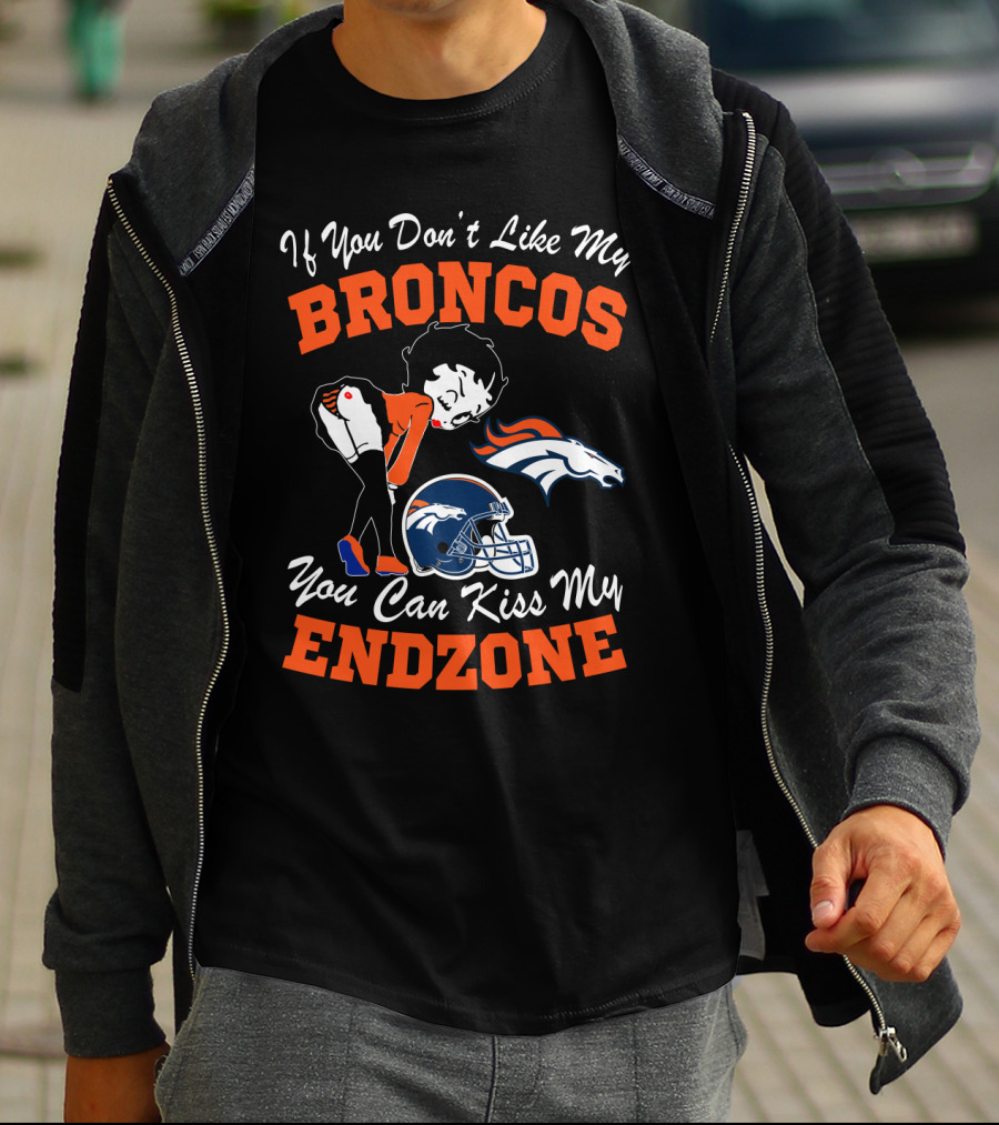 If You Don't Like My Broncos You Can Kiss My Endzone T-Shirt