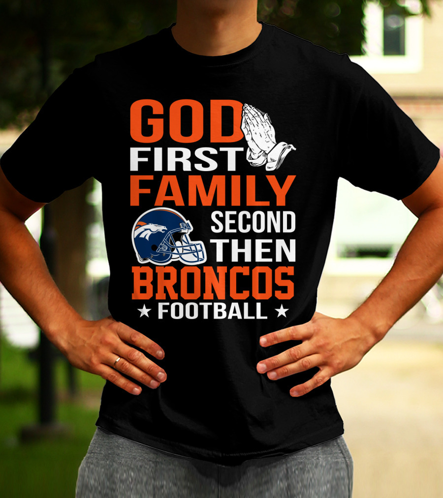 God First Family Second Then Broncos Football T-Shirt
