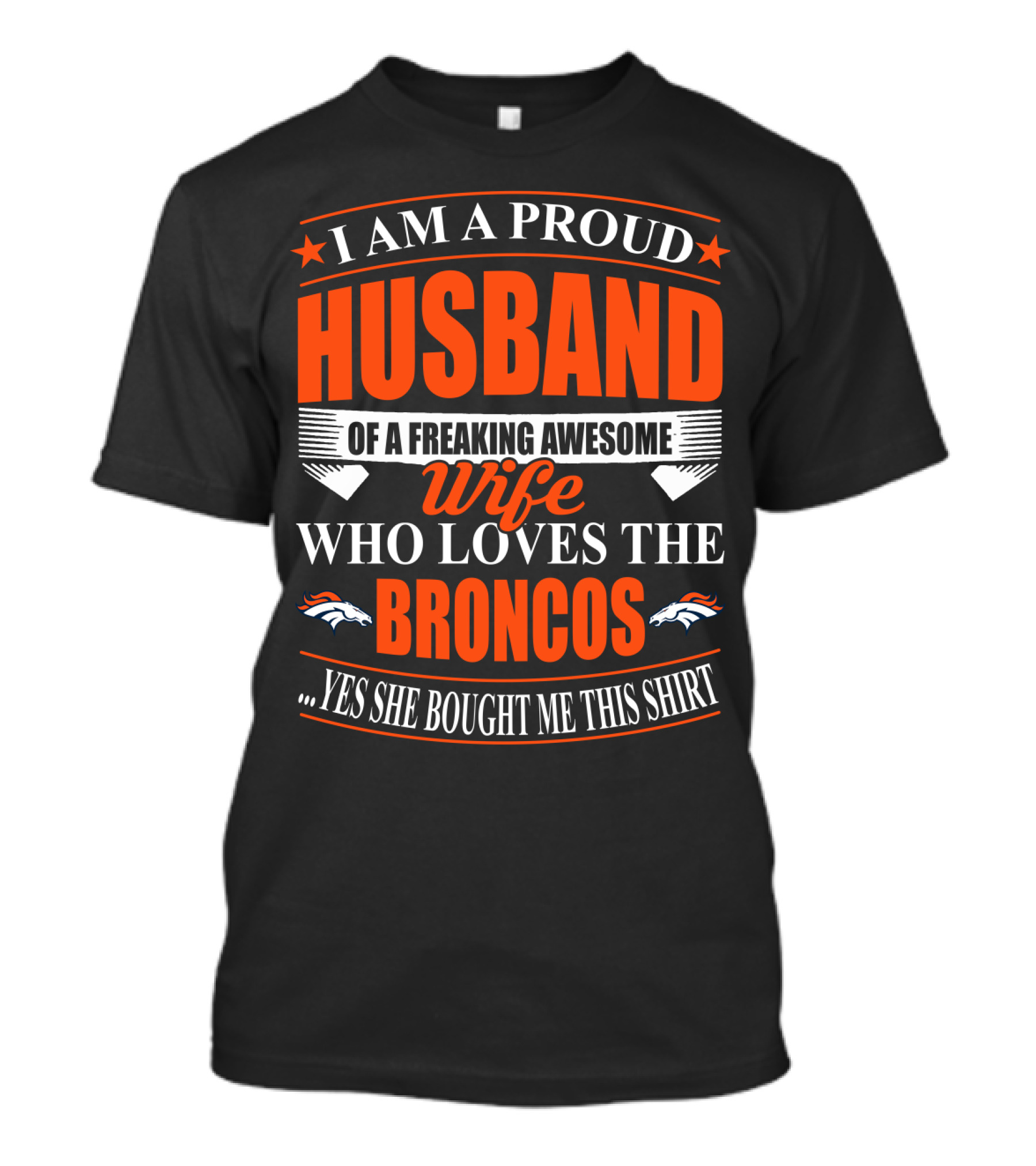 I Am A Proud Husband Of A Freaking Awesome Wife Who Loves The Broncos Yes She Bought Me This T-Shirt