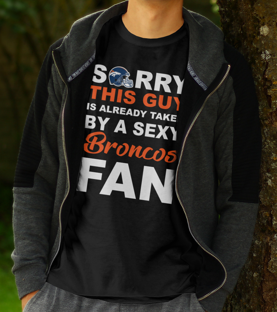 Denver Broncos Sorry This Guy Is Already Taken By A Sexy Fan T-Shirt
