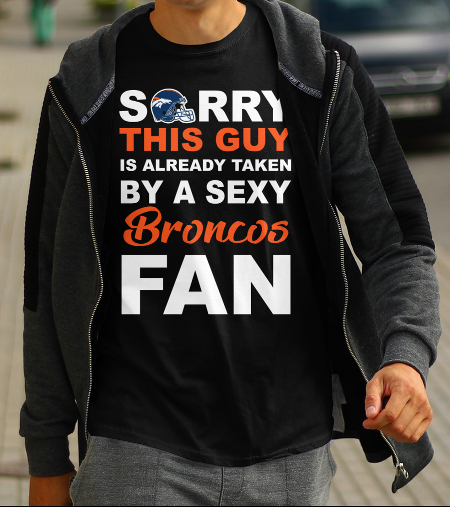 Denver Broncos Sorry This Guy Is Already Taken By A Sexy Fan T-Shirt