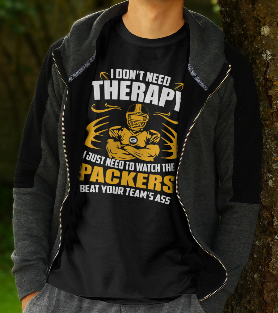 I Don't Need Therapy I Just Need To Watch The Packers Beat Your Team's Ass T-Shirt