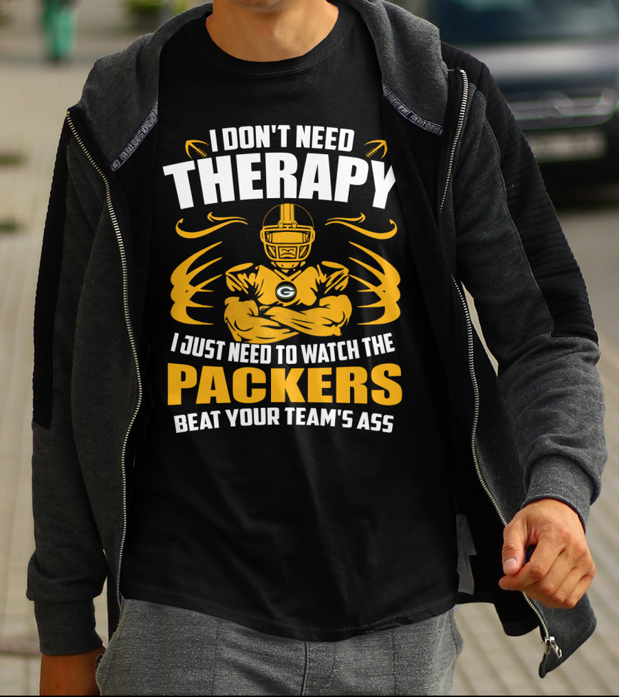 I Don't Need Therapy I Just Need To Watch The Packers Beat Your Team's Ass T-Shirt
