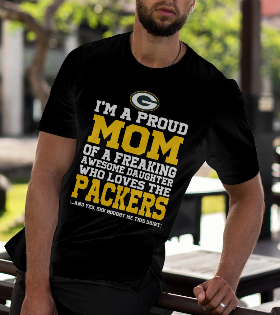 I'm A Proud Mom Of A Freaking Awesome Daughter Who Loves The Packers T-Shirt