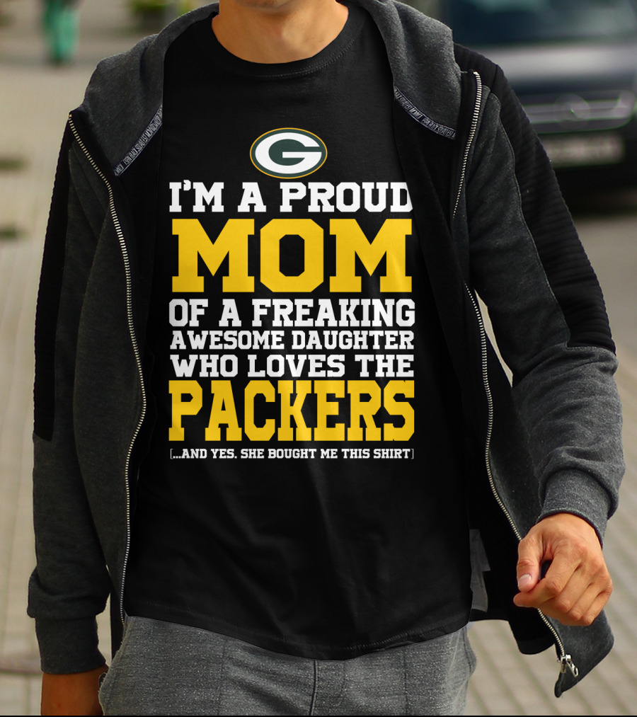 I'm A Proud Mom Of A Freaking Awesome Daughter Who Loves The Packers T-Shirt