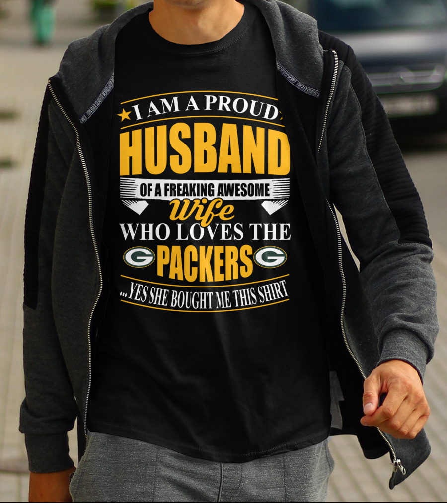 I Am A Proud Husband Of A Freaking Awesome Wife Who Loves The Packers ...Yes She Bought Me This T-Shirt