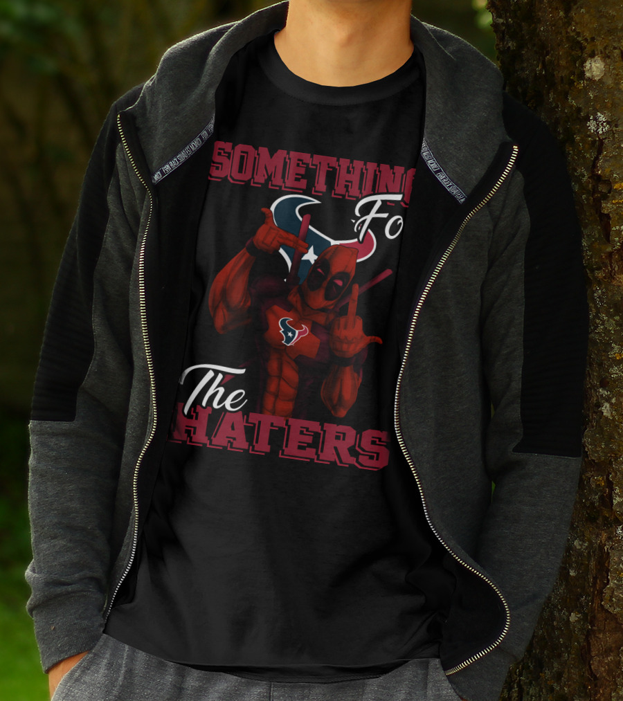 Something For The Haters Houston Texans T-Shirt