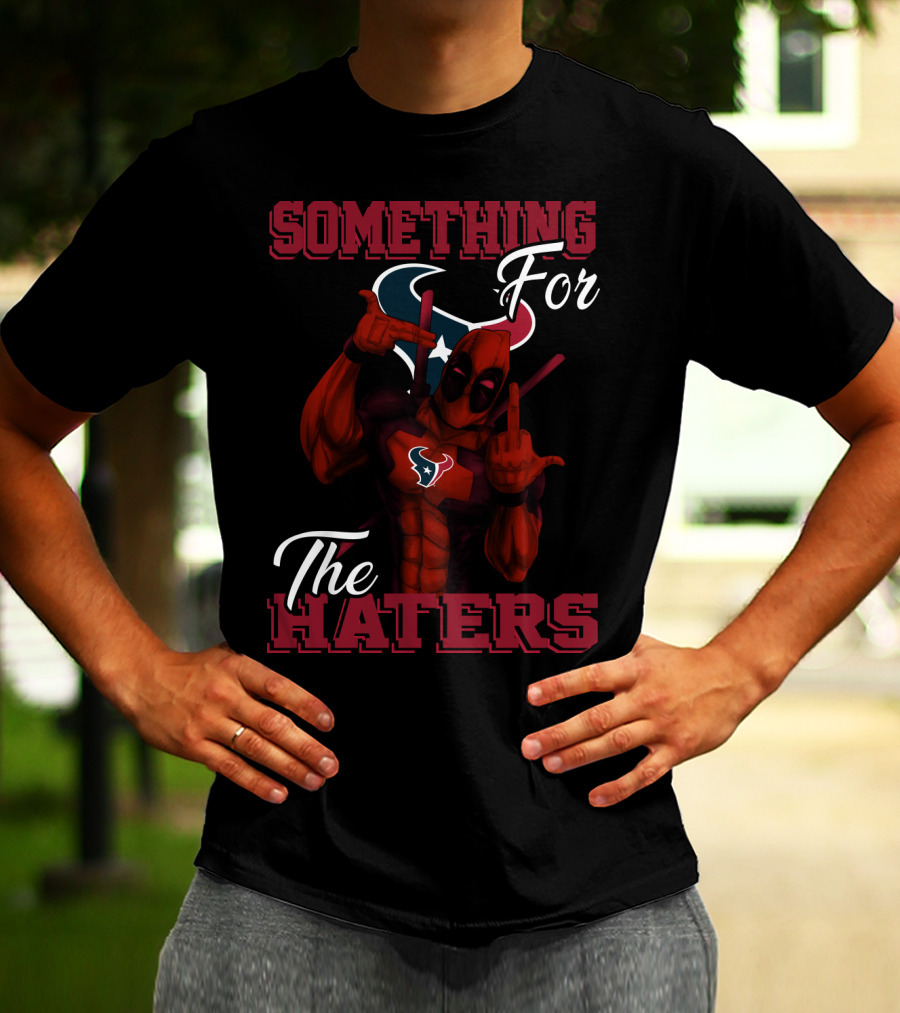 Something For The Haters Houston Texans T-Shirt