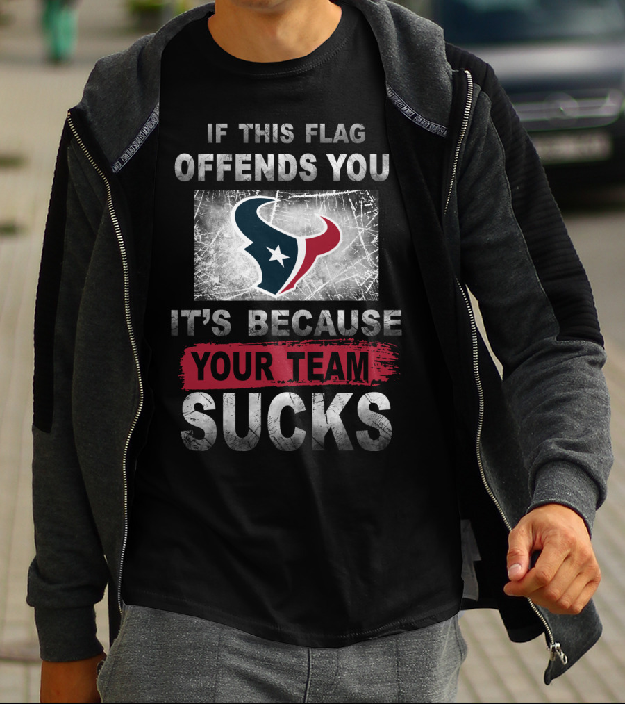 If This Flag Offends You It's Because Your Team Sucks Houston Texans T-Shirt