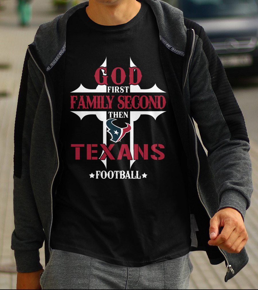 God First Family Second Then Texans Football T-Shirt