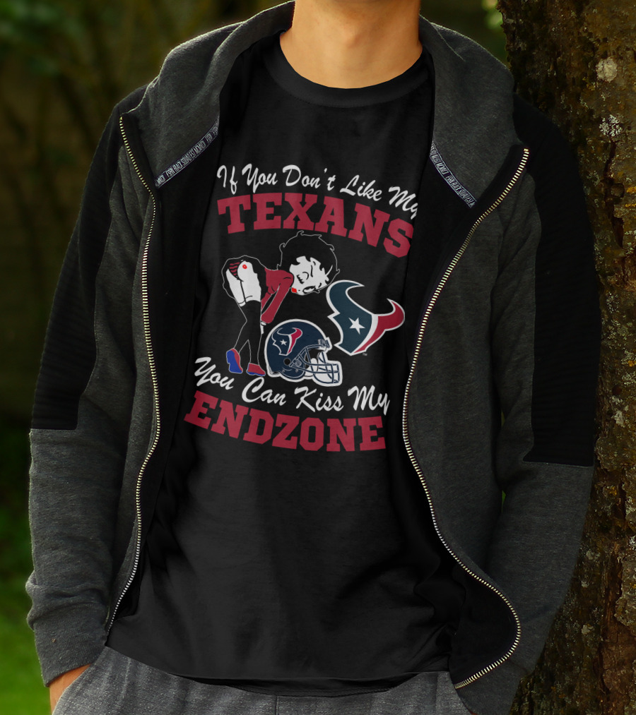 If You Don't Like My Texans You Can Kiss My Endzone Houston Texans T-Shirt