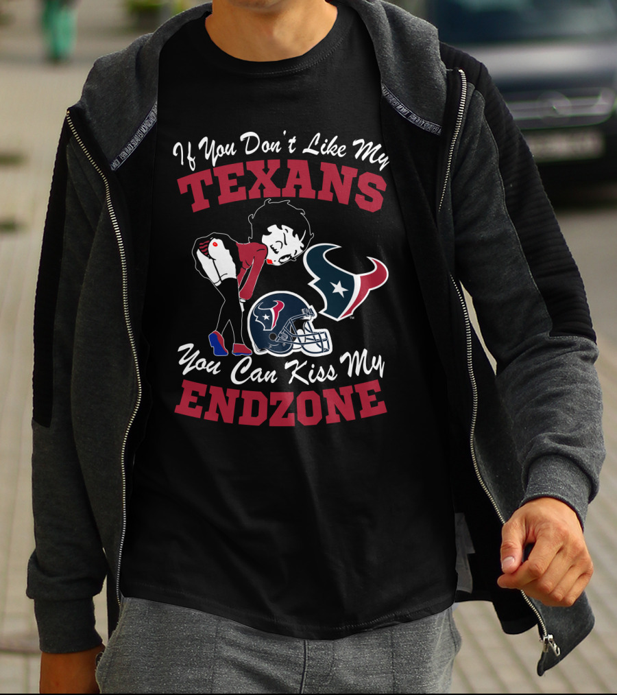 If You Don't Like My Texans You Can Kiss My Endzone Houston Texans T-Shirt