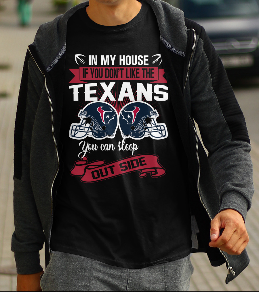 In My House If You Don't Like The Texans You Can Sleep Outside T-Shirt