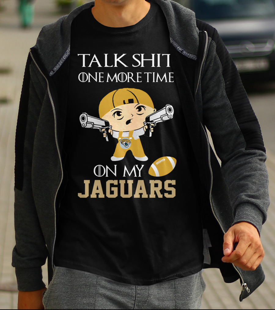 Jacksonville Jaguars Talk Shit One More Time On My Jaguars T-Shirt