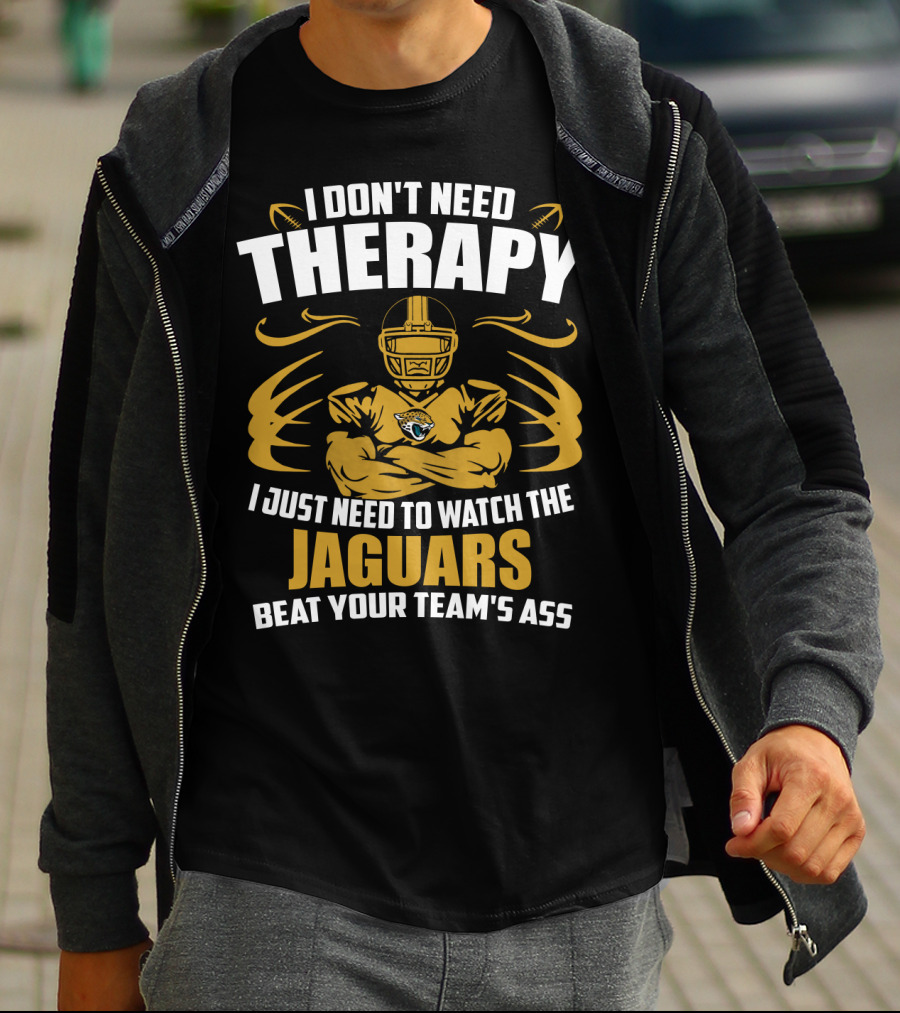 I Don't Need Therapy I Just Need To Watch The Jaguars Beat Your Team's Ass T-Shirt
