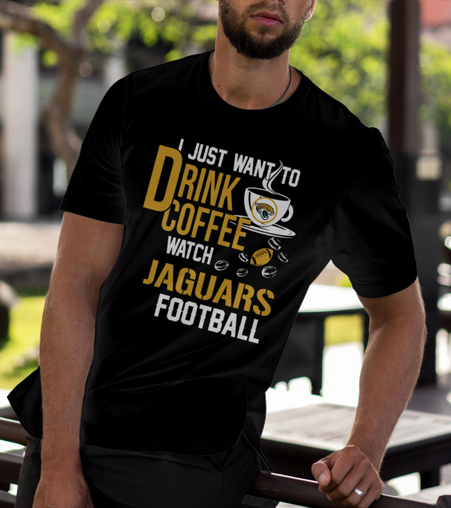 I Just Want To Drink Coffee Watch Jaguars Football T-Shirt