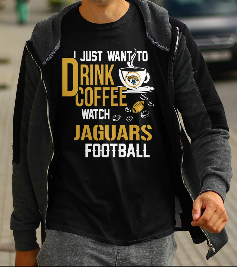 I Just Want To Drink Coffee Watch Jaguars Football T-Shirt