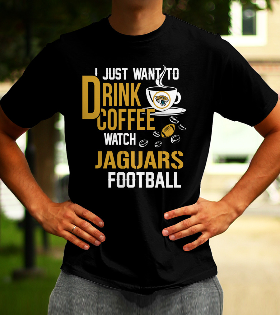 I Just Want To Drink Coffee Watch Jaguars Football T-Shirt