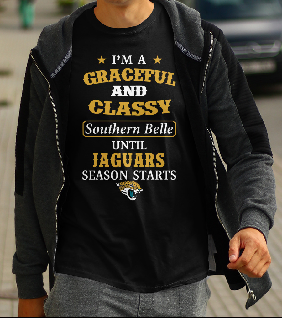I'm A Graceful And Classy Southern Belle Until Jaguars Season Starts Jacksonville Jaguars T-Shirt