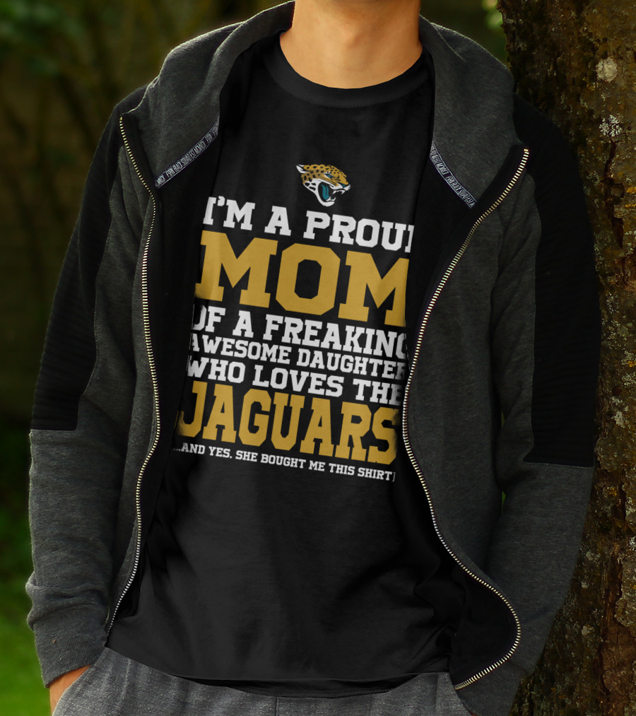 I'm A Proud Mom Of A Freaking Awesome Daughter Who Loves The Jaguars T-Shirt