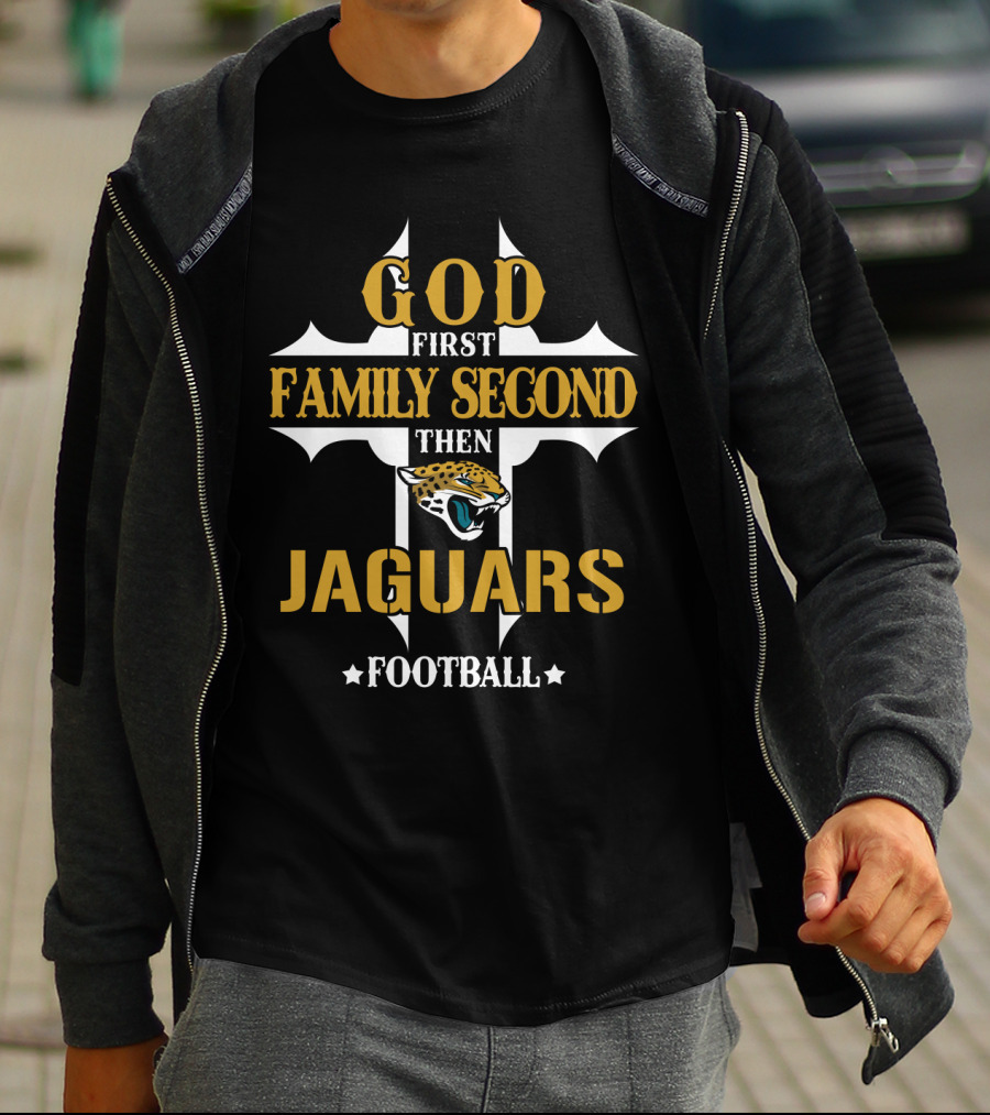 God First Family Second Then Jacksonville Jaguars Football T-Shirt