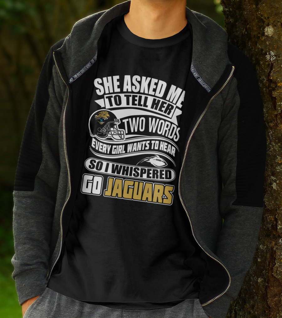 She Asked Me To Tell Her Two Words So I Whispered Go Jaguars T-Shirt