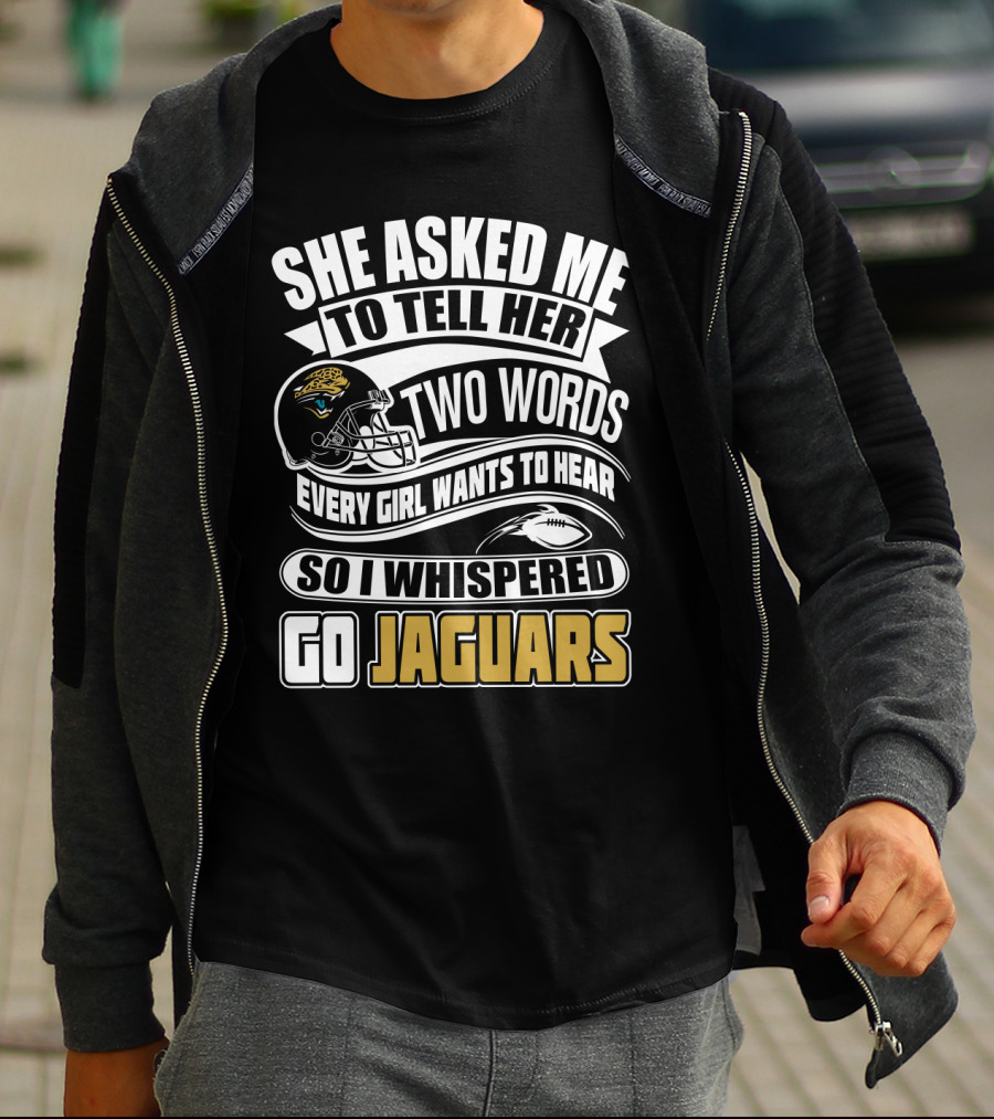 She Asked Me To Tell Her Two Words So I Whispered Go Jaguars T-Shirt