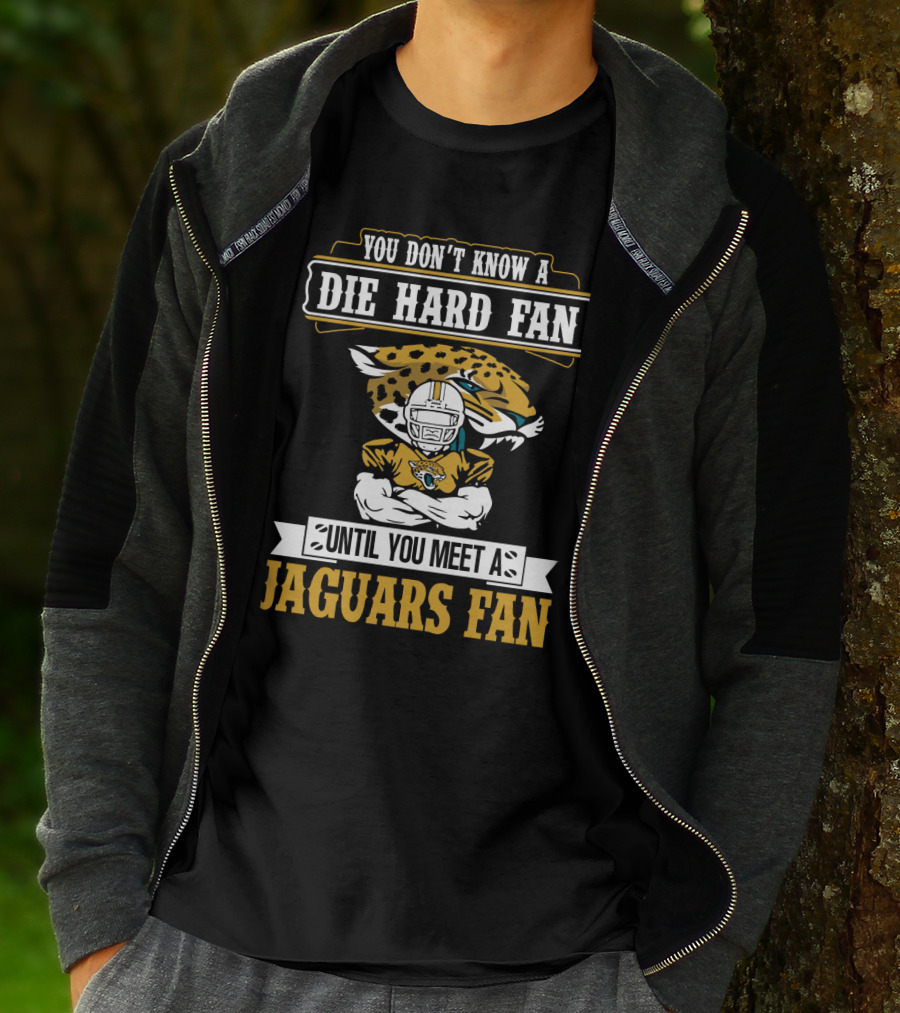 You Don't Know A Die Hard Fan Until You Meet A Jaguars Fan Jacksonville Jaguars T-Shirt