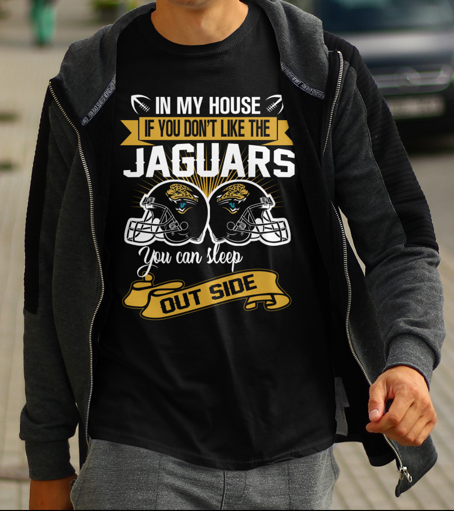 In My House If You Don’t Like The Jacksonville Jaguars You Can Sleep Outside T-Shirt