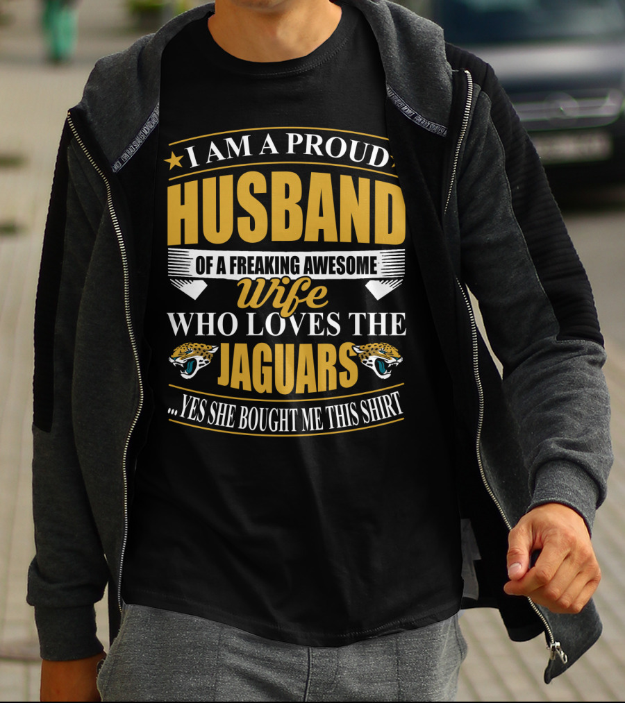 I Am A Proud Husband Of A Freaking Awesome Wife Who Loves The Jaguars Yes She Bought Me This T-Shirt