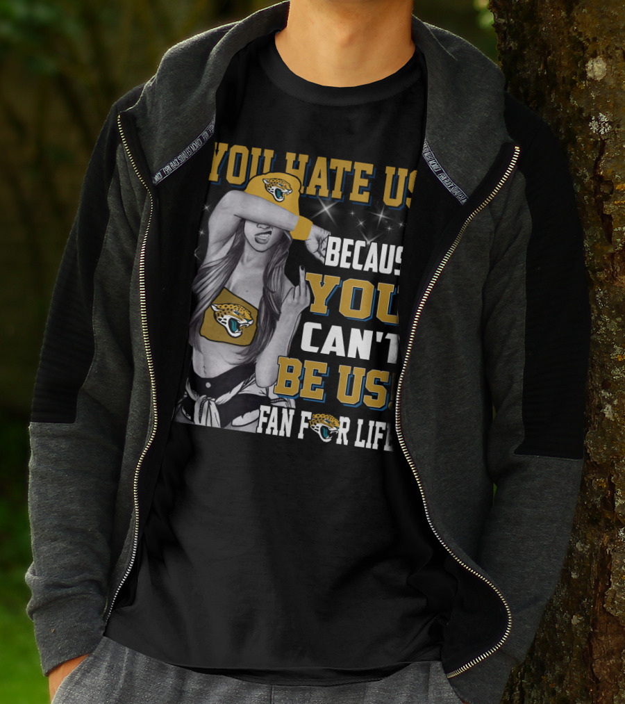 You Hate Us Because You Can't Be Us Fan For Life Jacksonville Jaguars T-Shirt
