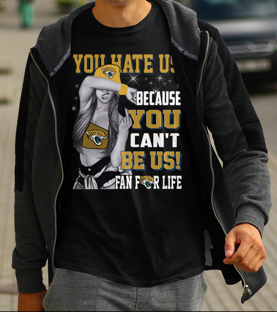You Hate Us Because You Can't Be Us Fan For Life Jacksonville Jaguars T-Shirt