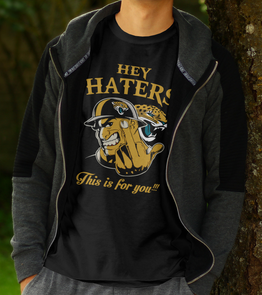 Hey Haters This Is For You Jacksonville Jaguars T-Shirt