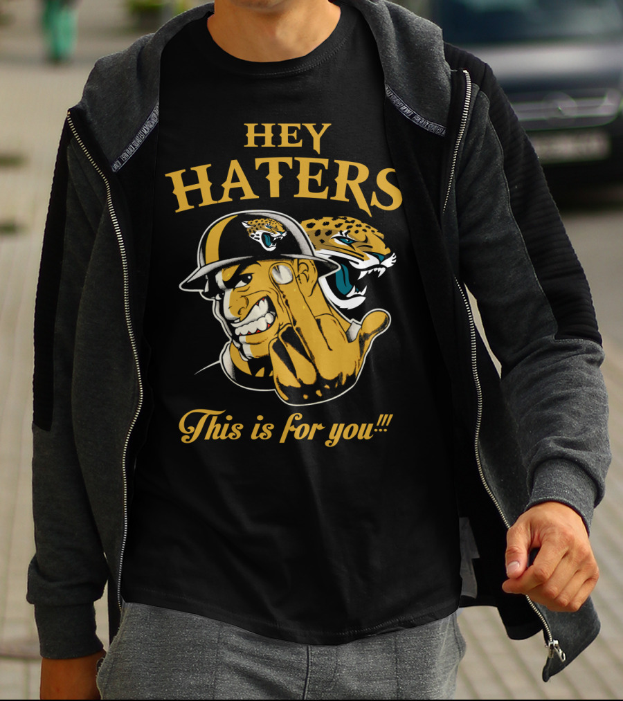 Hey Haters This Is For You Jacksonville Jaguars T-Shirt