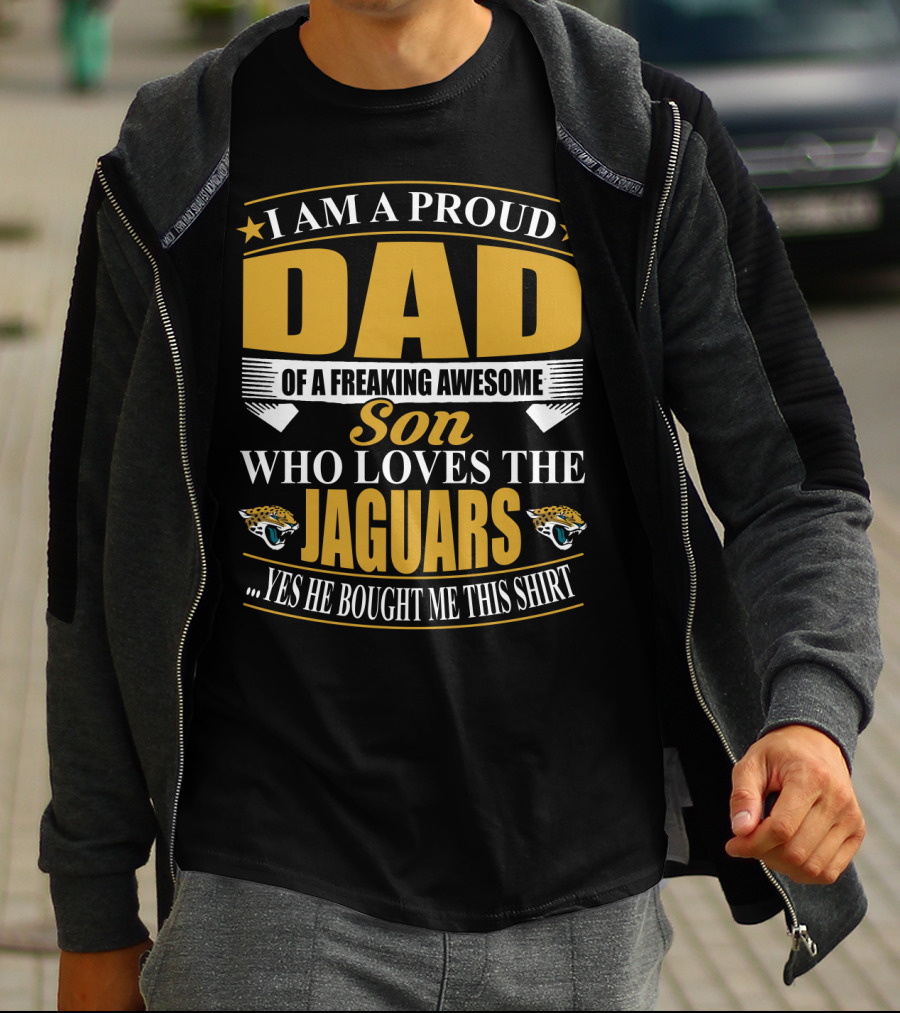 I Am A Proud Dad Of A Freaking Awesome Son Who Loves The Jacksonville Jaguars T-Shirt