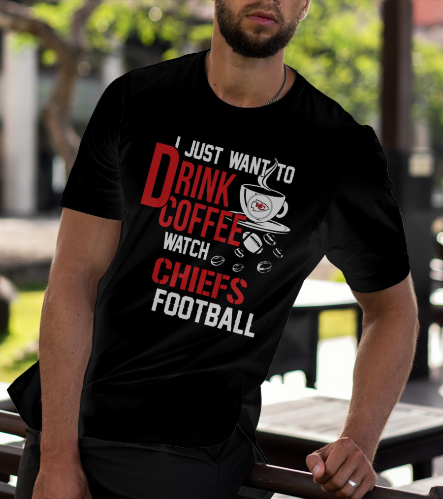 I Just Want To Drink Coffee Watch Chiefs Football T-Shirt